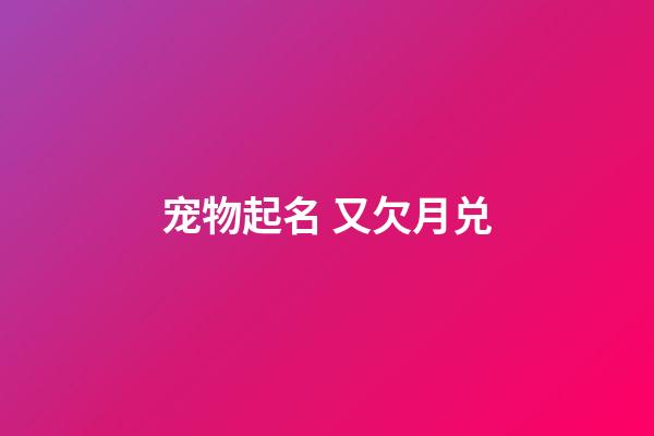 宠物起名 又欠月兑